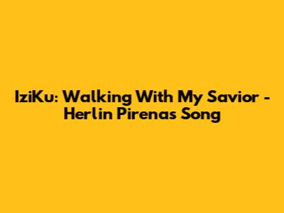 IziKu: Walking With My Savior - Herlin Pirena's Song