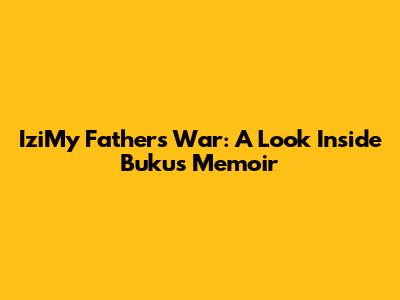 IziMy Father's War: A Look Inside Buku's Memoir