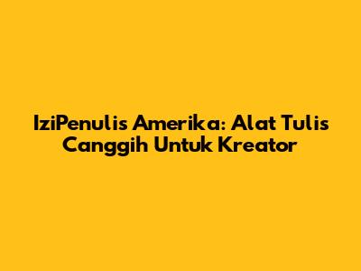 IziPenulis Amerika: Alat Tulis Canggih Untuk Kreator