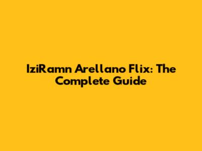 IziRamn Arellano Flix: The Complete Guide