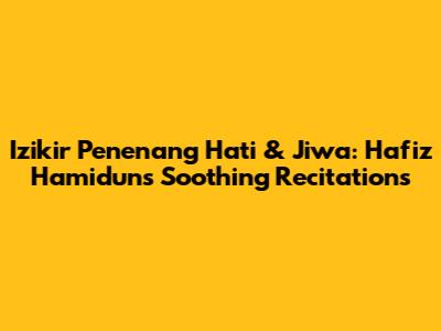 Izikir Penenang Hati & Jiwa: Hafiz Hamidun's Soothing Recitations