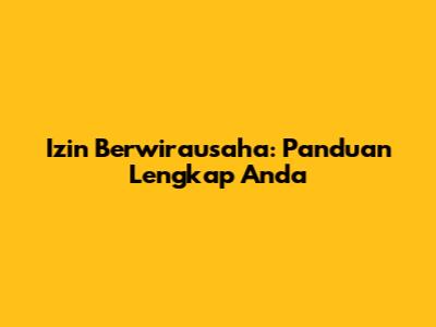 Izin Berwirausaha: Panduan Lengkap Anda