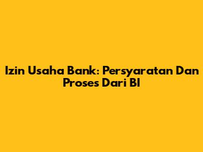 Izin Usaha Bank: Persyaratan Dan Proses Dari BI