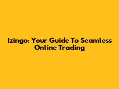 Izingo: Your Guide To Seamless Online Trading