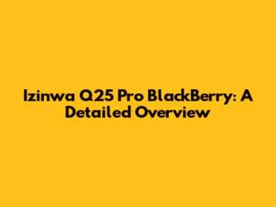 Izinwa Q25 Pro BlackBerry: A Detailed Overview