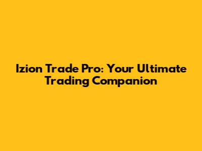 Izion Trade Pro: Your Ultimate Trading Companion