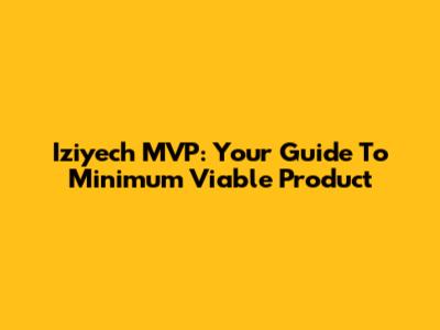 Iziyech MVP: Your Guide To Minimum Viable Product