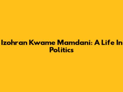 Izohran Kwame Mamdani: A Life In Politics