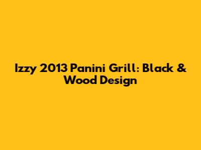 Izzy 2013 Panini Grill: Black & Wood Design