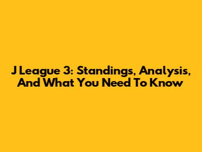 J League 3: Standings, Analysis, And What You Need To Know