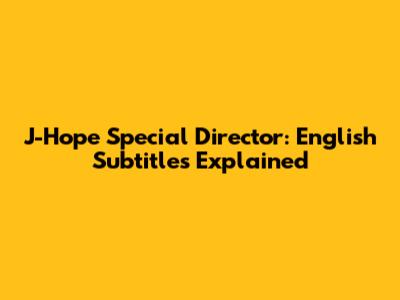 J-Hope Special Director: English Subtitles Explained