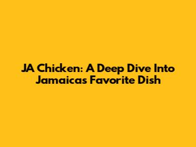 JA Chicken: A Deep Dive Into Jamaica's Favorite Dish