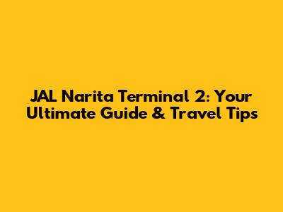 JAL Narita Terminal 2: Your Ultimate Guide & Travel Tips