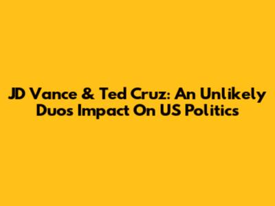 JD Vance & Ted Cruz: An Unlikely Duo's Impact On US Politics