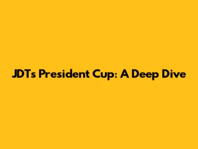 JDT's President Cup: A Deep Dive