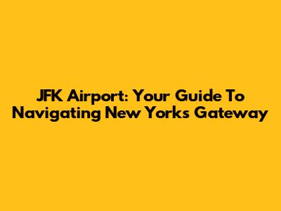 JFK Airport: Your Guide To Navigating New York's Gateway