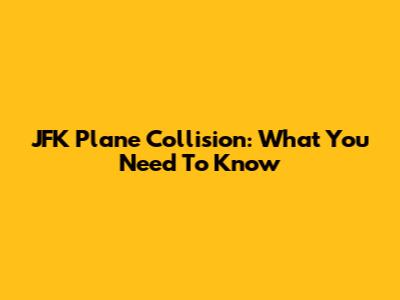 JFK Plane Collision: What You Need To Know