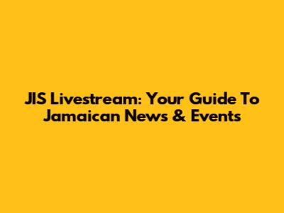 JIS Livestream: Your Guide To Jamaican News & Events