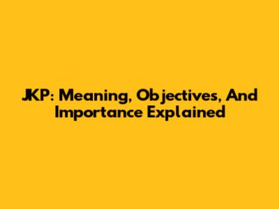 JKP: Meaning, Objectives, And Importance Explained