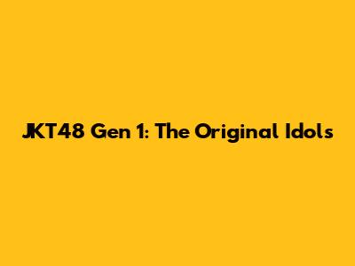 JKT48 Gen 1: The Original Idols