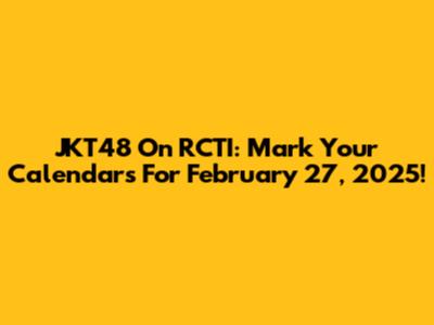 JKT48 On RCTI: Mark Your Calendars For February 27, 2025!