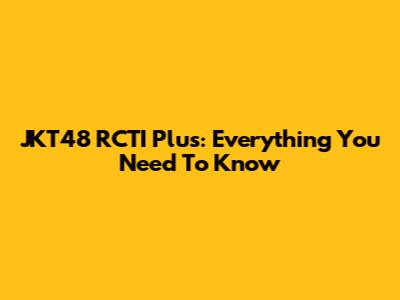 JKT48 RCTI Plus: Everything You Need To Know