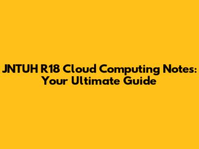 JNTUH R18 Cloud Computing Notes: Your Ultimate Guide
