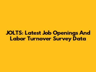 JOLTS: Latest Job Openings And Labor Turnover Survey Data
