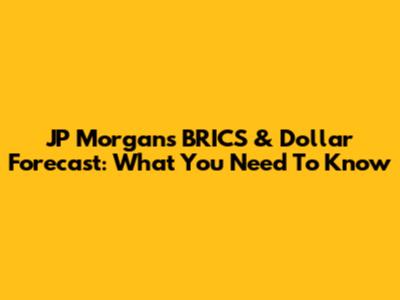 JP Morgan's BRICS & Dollar Forecast: What You Need To Know