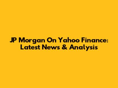 JP Morgan On Yahoo Finance: Latest News & Analysis