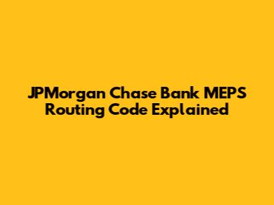 JPMorgan Chase Bank MEPS Routing Code Explained