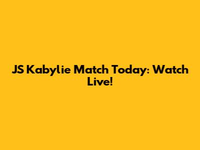 JS Kabylie Match Today: Watch Live!