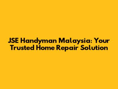JSE Handyman Malaysia: Your Trusted Home Repair Solution