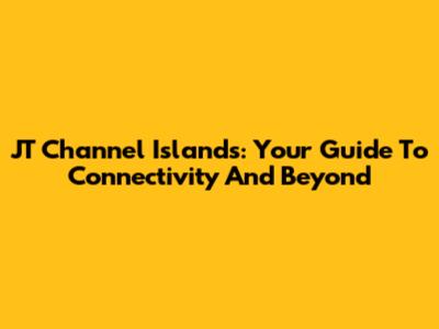 JT Channel Islands: Your Guide To Connectivity And Beyond