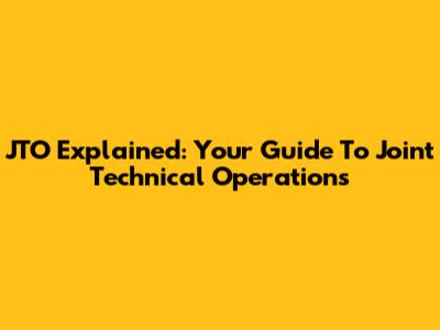 JTO Explained: Your Guide To Joint Technical Operations