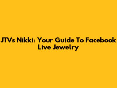 JTV's Nikki: Your Guide To Facebook Live Jewelry