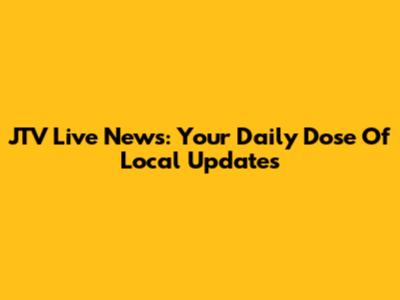JTV Live News: Your Daily Dose Of Local Updates