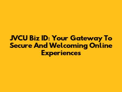 JVCU Biz ID: Your Gateway To Secure And Welcoming Online Experiences