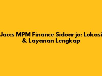 Jaccs MPM Finance Sidoarjo: Lokasi & Layanan Lengkap