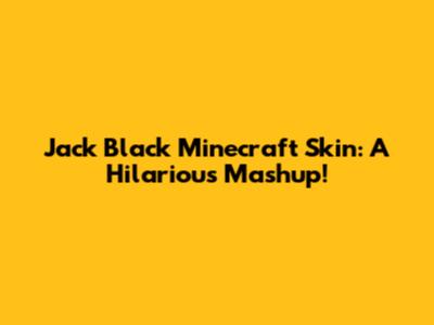 Jack Black Minecraft Skin: A Hilarious Mashup!