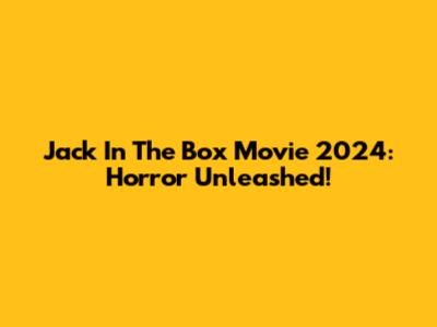Jack In The Box Movie 2024: Horror Unleashed!
