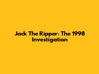 Jack The Ripper: The 1998 Investigation