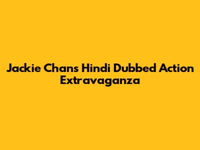 Jackie Chan's Hindi Dubbed Action Extravaganza
