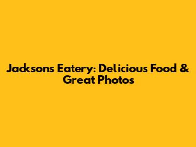 Jackson's Eatery: Delicious Food & Great Photos