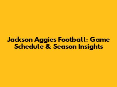 Jackson Aggies Football: Game Schedule & Season Insights