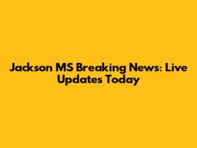 Jackson MS Breaking News: Live Updates Today