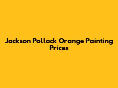 Jackson Pollock Orange Painting Prices