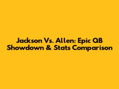 Jackson Vs. Allen: Epic QB Showdown & Stats Comparison