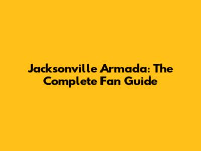 Jacksonville Armada: The Complete Fan Guide