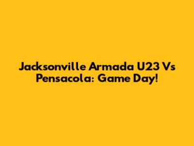 Jacksonville Armada U23 Vs Pensacola: Game Day!